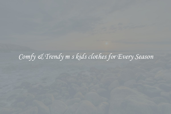 Comfy & Trendy m s kids clothes for Every Season