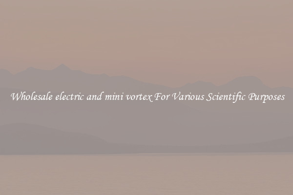 Wholesale electric and mini vortex For Various Scientific Purposes