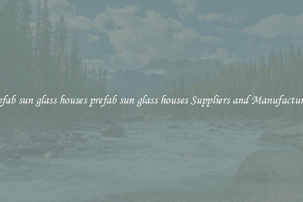 prefab sun glass houses prefab sun glass houses Suppliers and Manufacturers