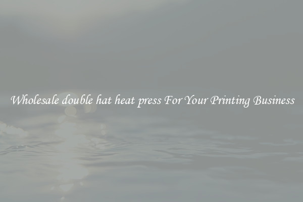 Wholesale double hat heat press For Your Printing Business