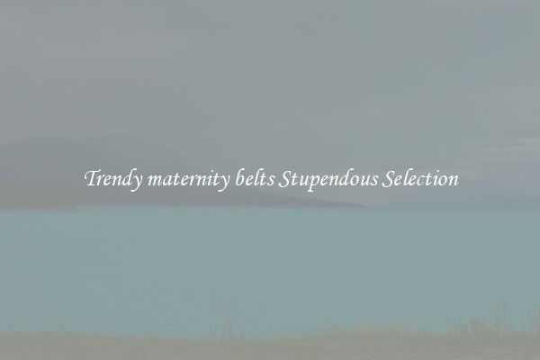 Trendy maternity belts Stupendous Selection