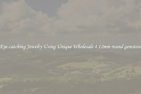 Make Eye-catching Jewelry Using Unique Wholesale 4 12mm round gemstone beads