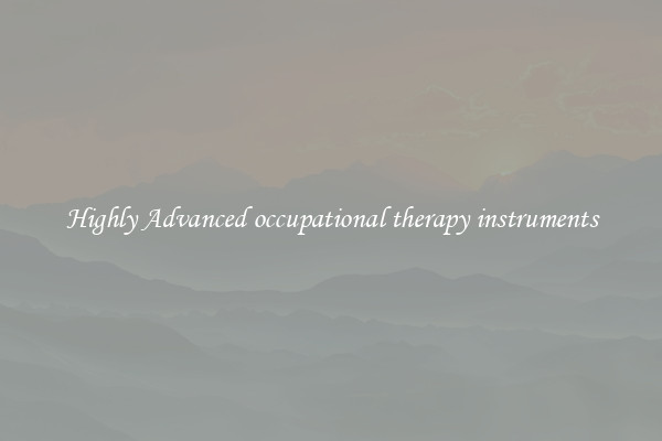 Highly Advanced occupational therapy instruments
