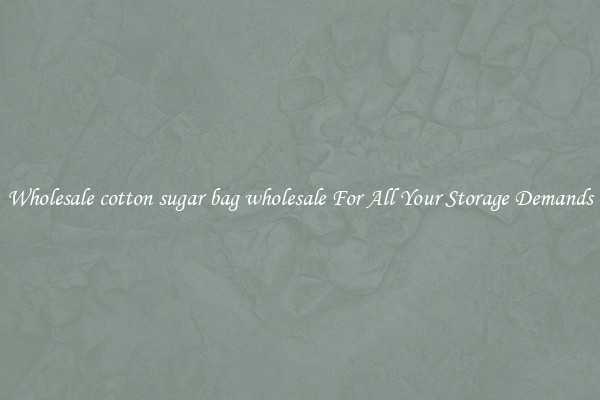 Wholesale cotton sugar bag wholesale For All Your Storage Demands