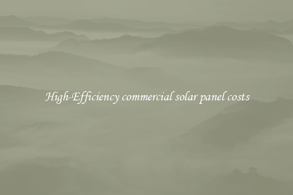 High-Efficiency commercial solar panel costs