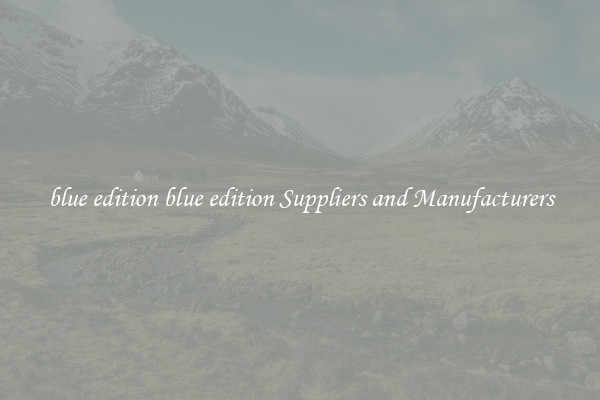 blue edition blue edition Suppliers and Manufacturers