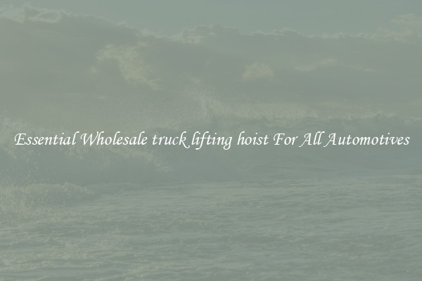 Essential Wholesale truck lifting hoist For All Automotives