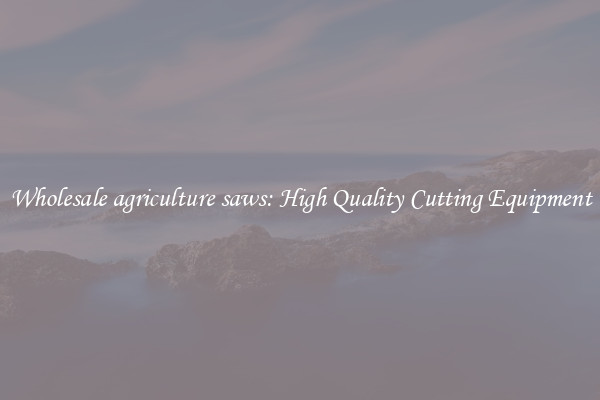 Wholesale agriculture saws: High Quality Cutting Equipment
