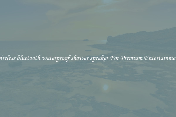 wireless bluetooth waterproof shower speaker For Premium Entertainment