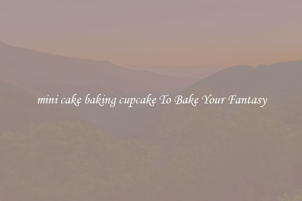 mini cake baking cupcake To Bake Your Fantasy