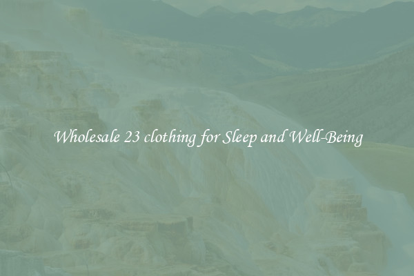 Wholesale 23 clothing for Sleep and Well-Being