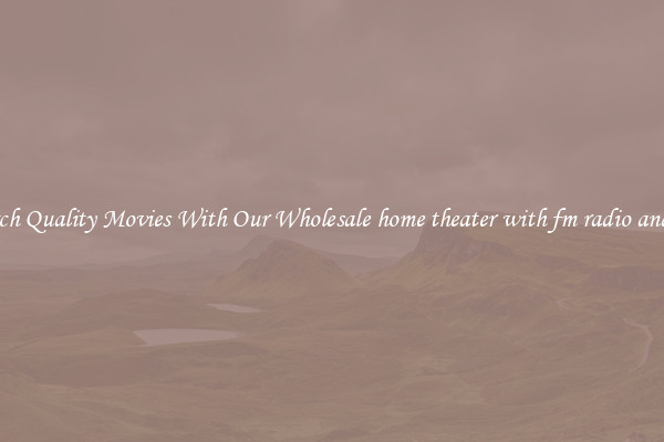 Watch Quality Movies With Our Wholesale home theater with fm radio and usb