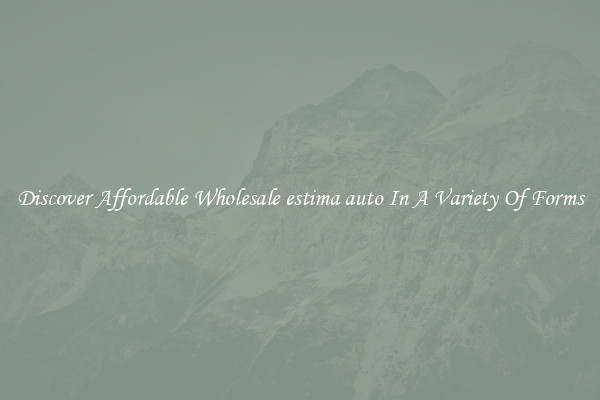 Discover Affordable Wholesale estima auto In A Variety Of Forms