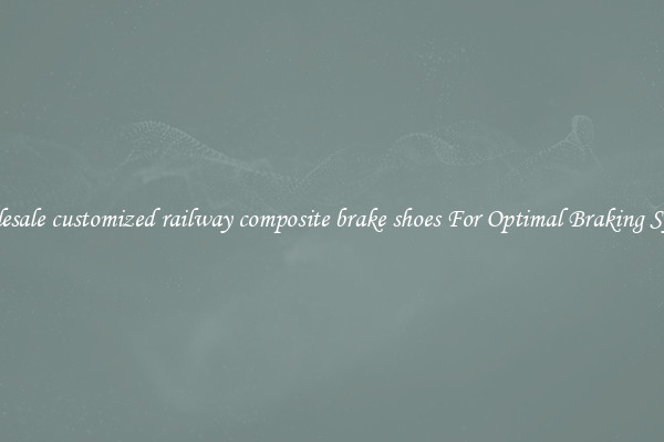 Wholesale customized railway composite brake shoes For Optimal Braking System