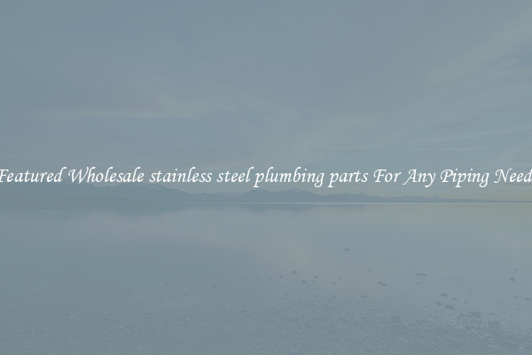 Featured Wholesale stainless steel plumbing parts For Any Piping Needs