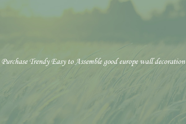 Purchase Trendy Easy to Assemble good europe wall decoration