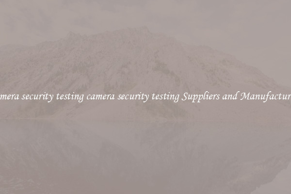camera security testing camera security testing Suppliers and Manufacturers
