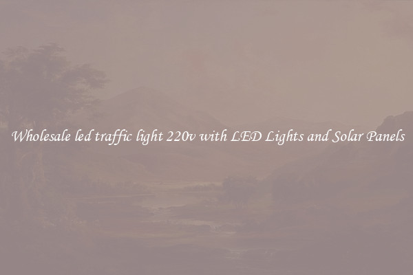 Wholesale led traffic light 220v with LED Lights and Solar Panels