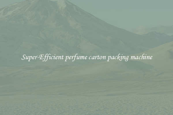 Super-Efficient perfume carton packing machine