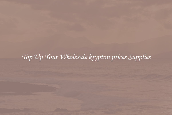 Top Up Your Wholesale krypton prices Supplies