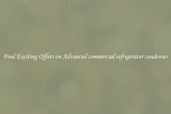 Find Exciting Offers on Advanced commercial refrigerator condenser