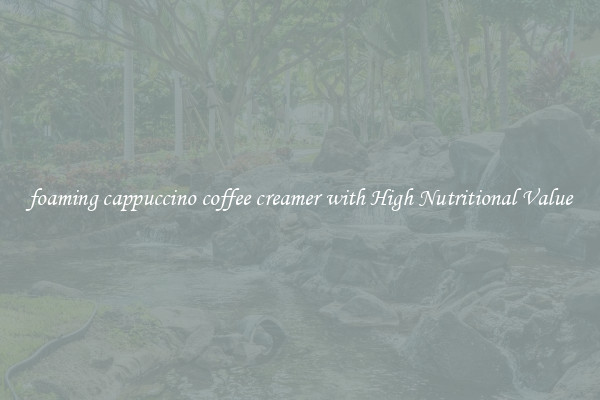 foaming cappuccino coffee creamer with High Nutritional Value