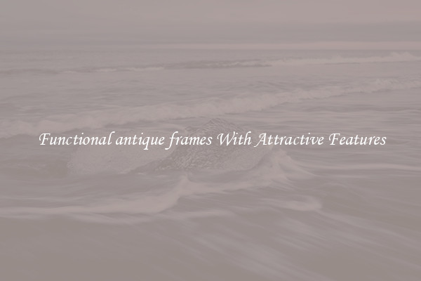 Functional antique frames With Attractive Features