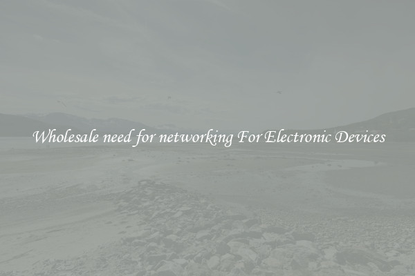 Wholesale need for networking For Electronic Devices