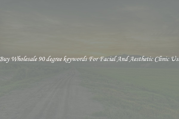 Buy Wholesale 90 degree keywords For Facial And Aesthetic Clinic Use