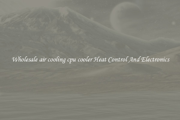 Wholesale air cooling cpu cooler Heat Control And Electronics