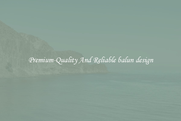 Premium-Quality And Reliable balun design