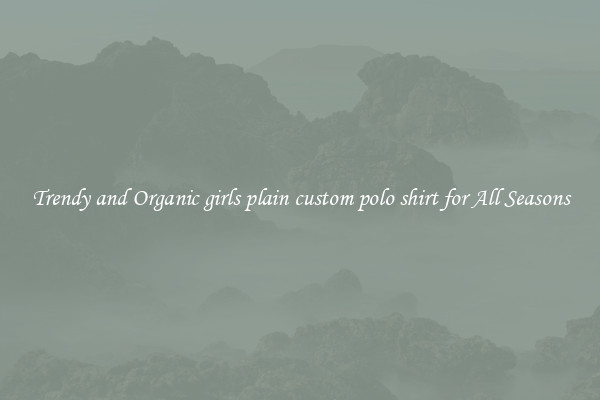 Trendy and Organic girls plain custom polo shirt for All Seasons