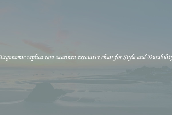 Ergonomic replica eero saarinen executive chair for Style and Durability