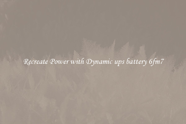 Recreate Power with Dynamic ups battery 6fm7