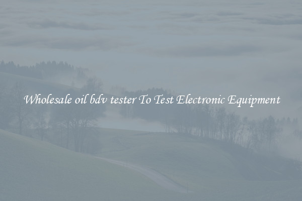 Wholesale oil bdv tester To Test Electronic Equipment