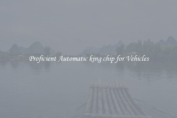 Proficient Automatic king chip for Vehicles