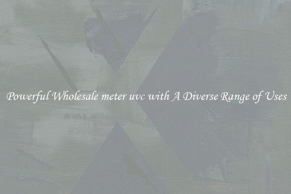 Powerful Wholesale meter uvc with A Diverse Range of Uses