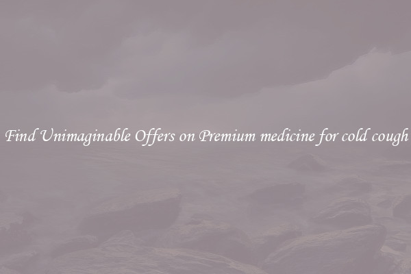 Find Unimaginable Offers on Premium medicine for cold cough