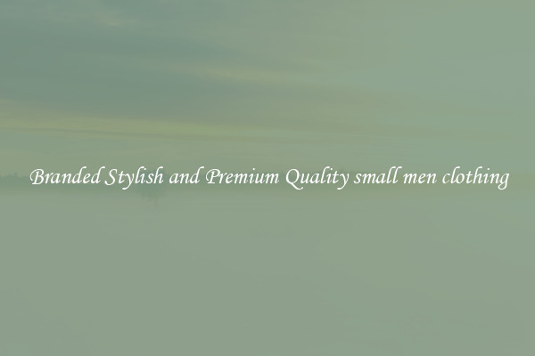 Branded Stylish and Premium Quality small men clothing