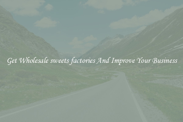 Get Wholesale sweets factories And Improve Your Business
