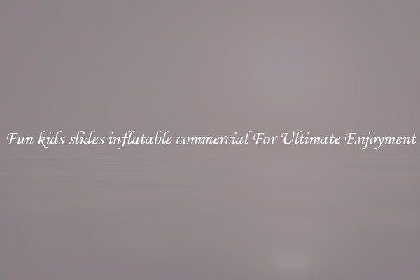 Fun kids slides inflatable commercial For Ultimate Enjoyment