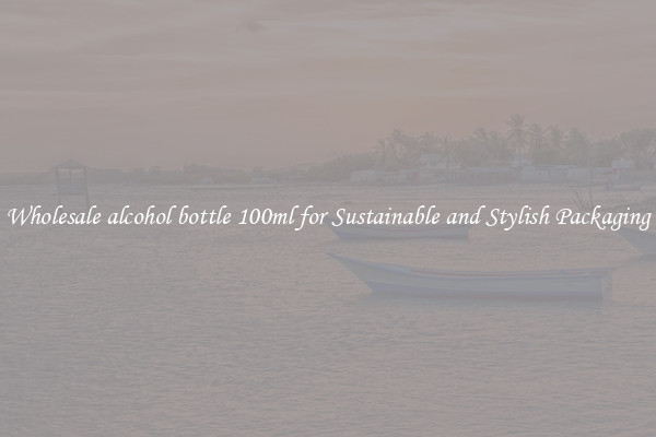 Wholesale alcohol bottle 100ml for Sustainable and Stylish Packaging