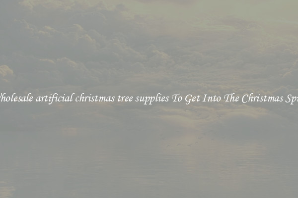 Wholesale artificial christmas tree supplies To Get Into The Christmas Spirit