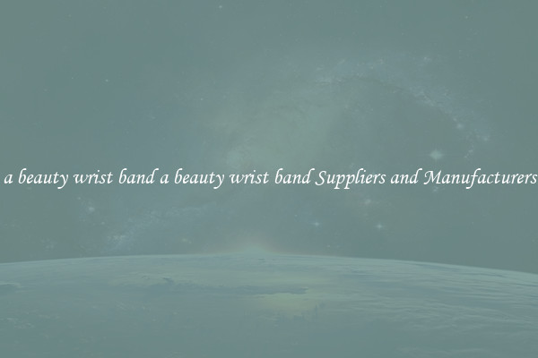 a beauty wrist band a beauty wrist band Suppliers and Manufacturers