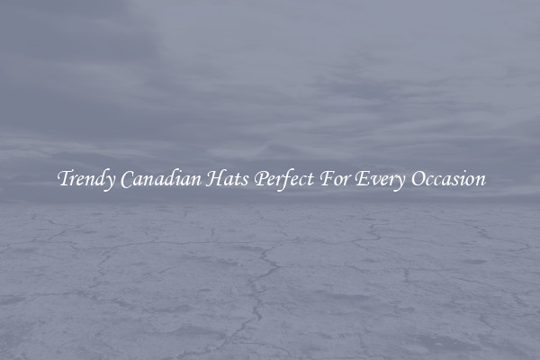 Trendy Canadian Hats Perfect For Every Occasion