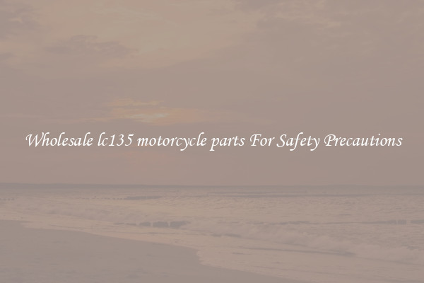 Wholesale lc135 motorcycle parts For Safety Precautions