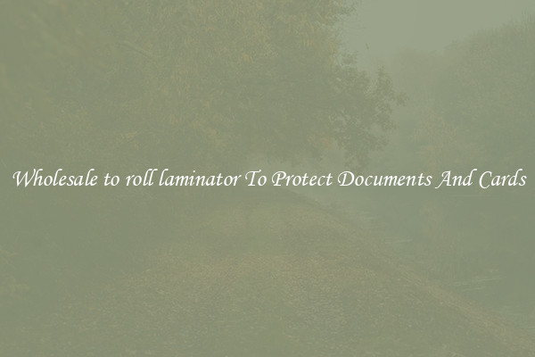 Wholesale to roll laminator To Protect Documents And Cards