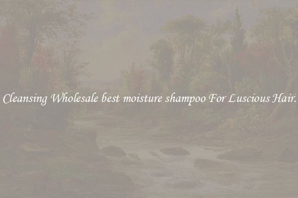 Cleansing Wholesale best moisture shampoo For Luscious Hair.