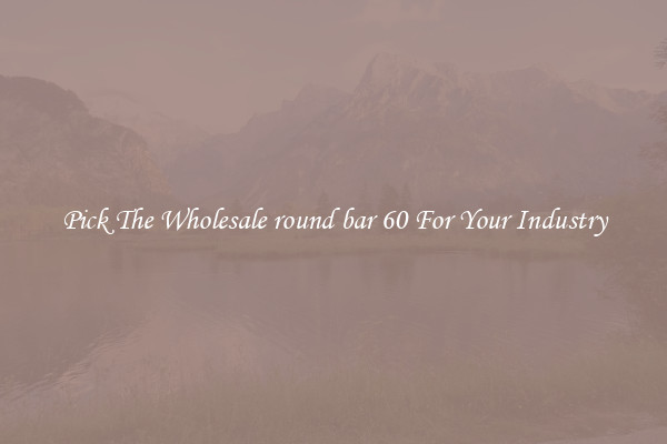 Pick The Wholesale round bar 60 For Your Industry