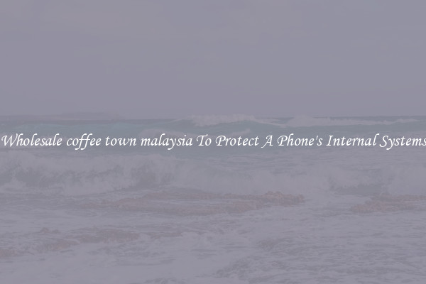 Wholesale coffee town malaysia To Protect A Phone's Internal Systems